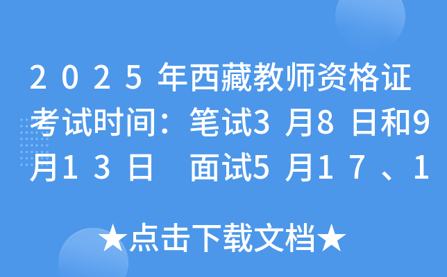2025年西藏教师资格证考试时间：笔试3月8日和9月13日 面试5月17、18日和12月6、7日