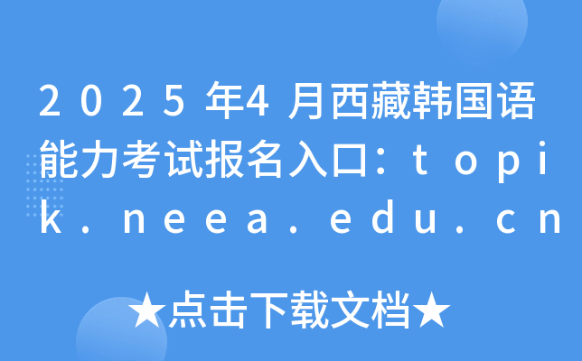 2025年4月西藏韩国语能力考试报名入口：topik.neea.edu.cn或topik.neea.cn