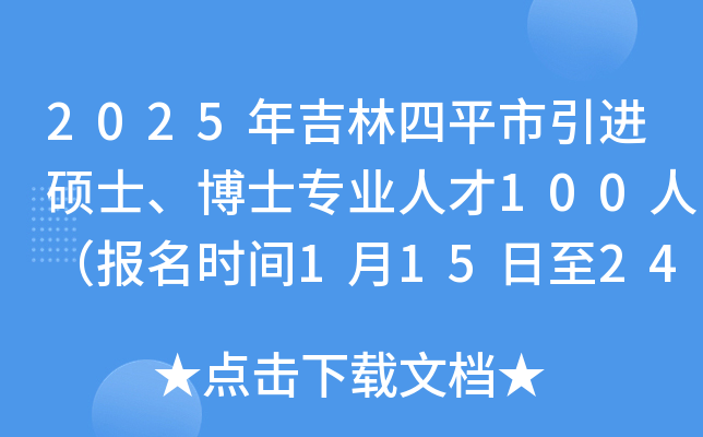 2025年吉林四平市引进硕士、博士专业人才100人（报名时间1月15日至24日）