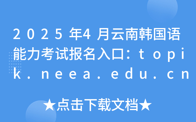 2025年4月云南韩国语能力考试报名入口：topik.neea.edu.cn或topik.neea.cn
