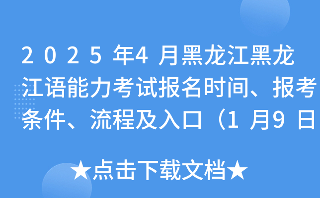 2025年4月黑龙江黑龙江语能力考试报名时间、报考条件、流程及入口（1月9日-16日）