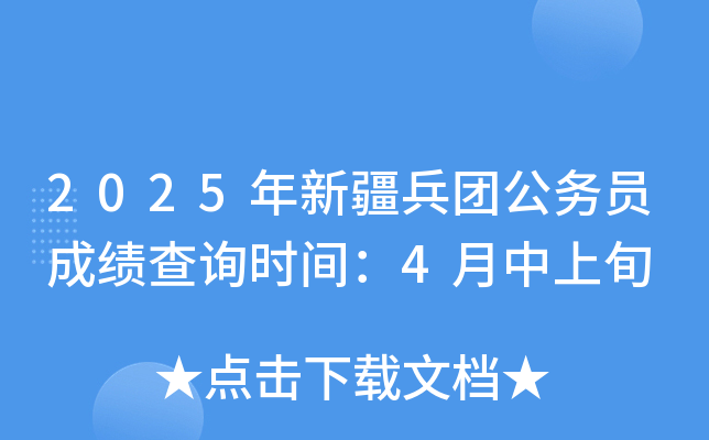 2025年新疆兵团公务员成绩查询时间：4月中上旬