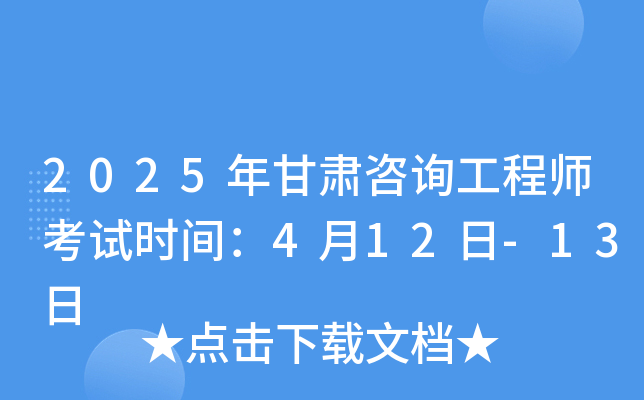 2025年甘肃咨询工程师考试时间：4月12日-13日