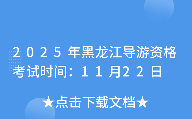 2025年黑龙江导游资格考试时间：11月22日