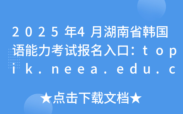 2025年4月湖南省韩国语能力考试报名入口：topik.neea.edu.cn或topik.neea.cn