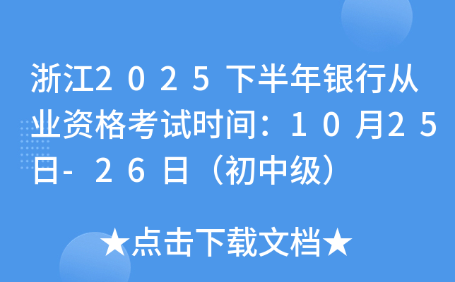 浙江2025下半年银行从业资格考试时间：10月25日-26日（初中级）