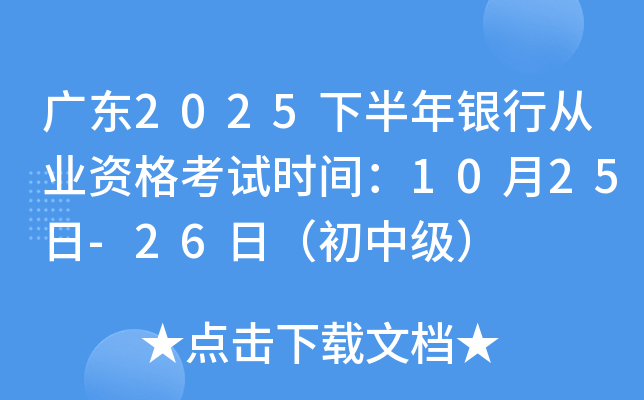 广东2025下半年银行从业资格考试时间：10月25日-26日（初中级）
