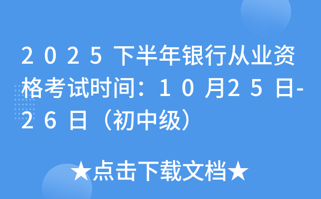 2025下半年银行从业资格考试时间：10月25日-26日（初中级）