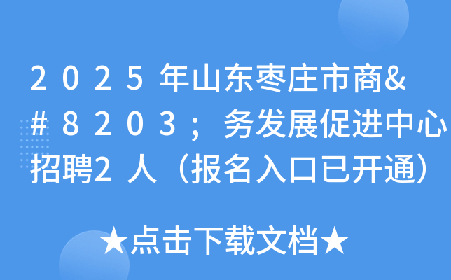 2025年山东枣庄市商​务发展促进中心招聘2人（报名入口已开通）