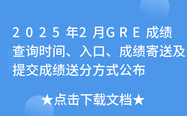 2025年2月GRE成绩查询时间、入口、成绩寄送及提交成绩送分方式公布