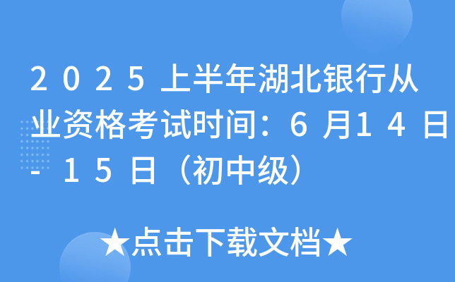 2025上半年湖北银行从业资格考试时间：6月14日-15日（初中级）