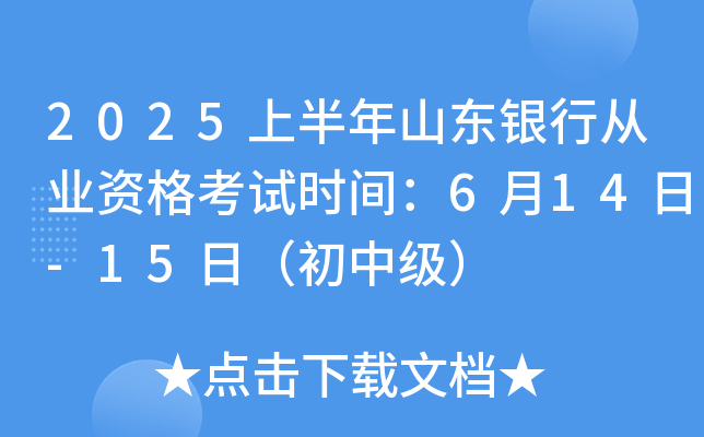 2025上半年山东银行从业资格考试时间：6月14日-15日（初中级）