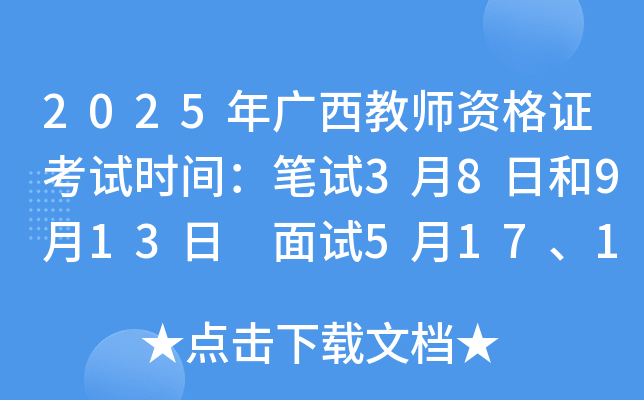 2025年广西教师资格证考试时间：笔试3月8日和9月13日 面试5月17、18日和12月6、7日