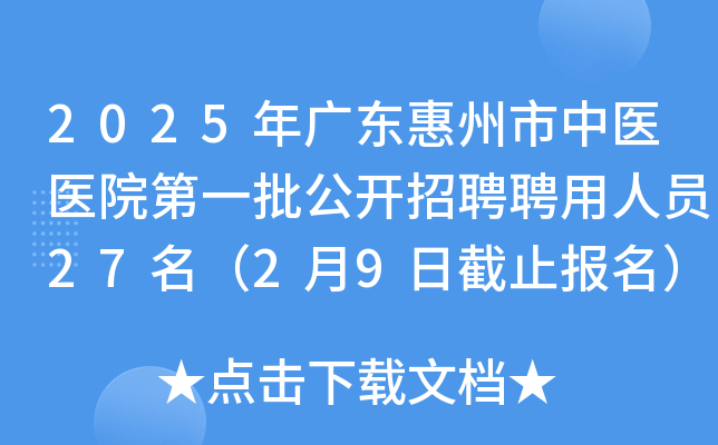 2025年广东惠州市中医医院第一批公开招聘聘用人员27名（2月9日截止报名）
