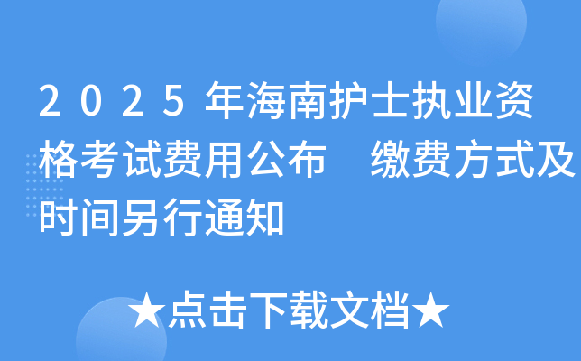 2025年海南护士执业资格考试费用公布 缴费方式及时间另行通知