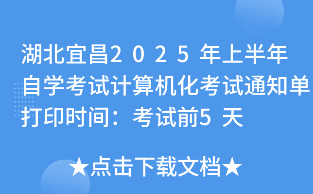 湖北宜昌2025年上半年自开云kaiyun(中国)考试计算机化考试通知单打印时间：考试前5天
