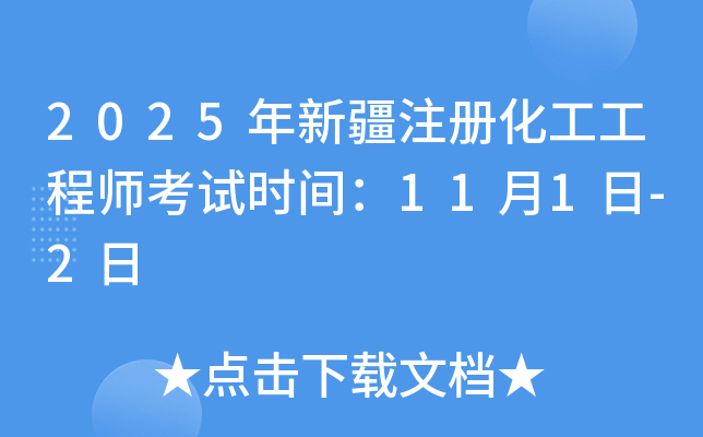 2025年新疆注册化工工程师考试时间：11月1日-2日