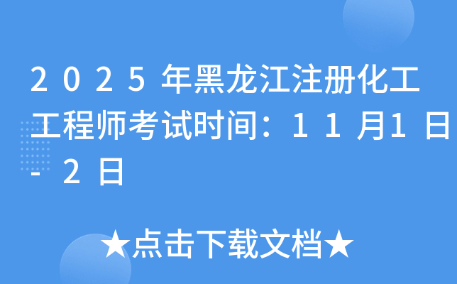 2025年黑龙江注册化工工程师考试时间：11月1日-2日