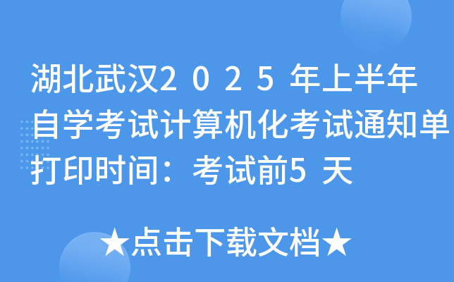 湖北武汉2025年上半年自开云kaiyun(中国)考试计算机化考试通知单打印时间：考试前5天