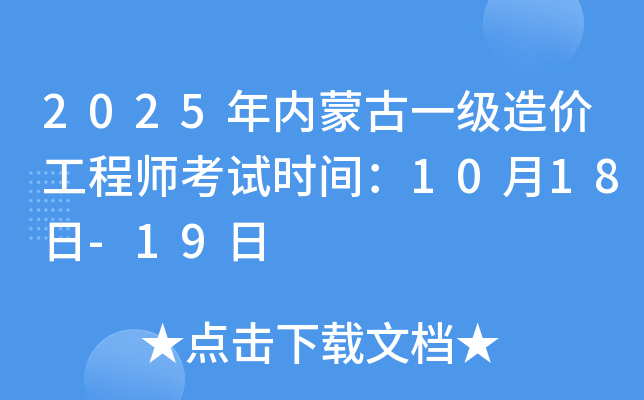 2025年内蒙古一级造价工程师考试时间：10月18日-19日