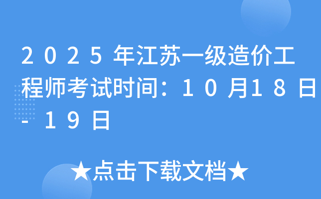 2025年江苏一级造价工程师考试时间：10月18日-19日