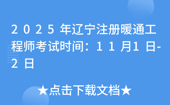 2025年辽宁注册暖通工程师考试时间：11月1日-2日
