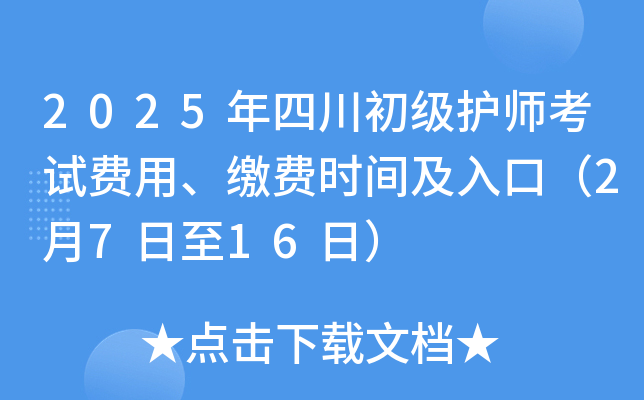 2025年四川初级护师考试费用、缴费时间及入口（2月7日至16日）