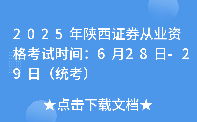 2025年陕西证券从业资格考试时间：6月28日-29日（统考）