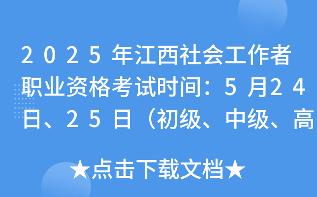2025年江西社会工作者职业资格考试时间：5月24日、25日（初级、中级、高级）