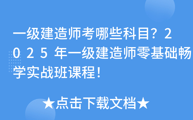 一级建造师考哪些科目？2025年一级建造师零基础畅开云kaiyun(中国)实战班课程！