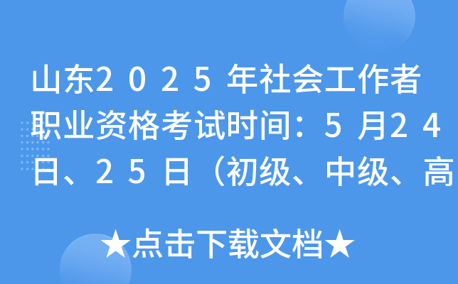 山东2025年社会工作者职业资格考试时间：5月24日、25日（初级、中级、高级）