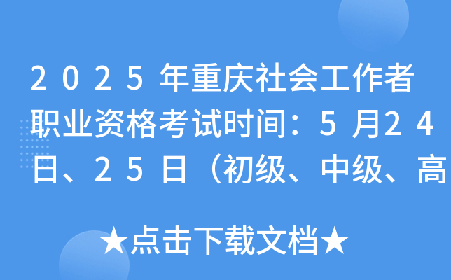 2025年重庆社会工作者职业资格考试时间：5月24日、25日（初级、中级、高级）