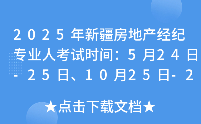 2025年新疆房地产经纪专业人考试时间：5月24日-25日、10月25日-26日