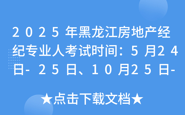 2025年黑龙江房地产经纪专业人考试时间：5月24日-25日、10月25日-26日