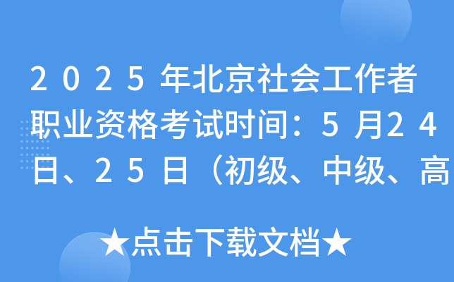 2025年北京社会工作者职业资格考试时间：5月24日、25日（初级、中级、高级）