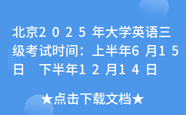 北京2025年大学英语三级考试时间：上半年6月15日 下半年12月14日
