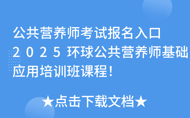 公共营养师考试报名入口 2025环球公共营养师基础应用培训班课程！