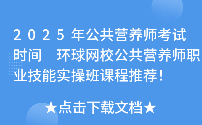 2025年公共营养师考试时间 环球网校公共营养师职业技能实操班课程推荐！