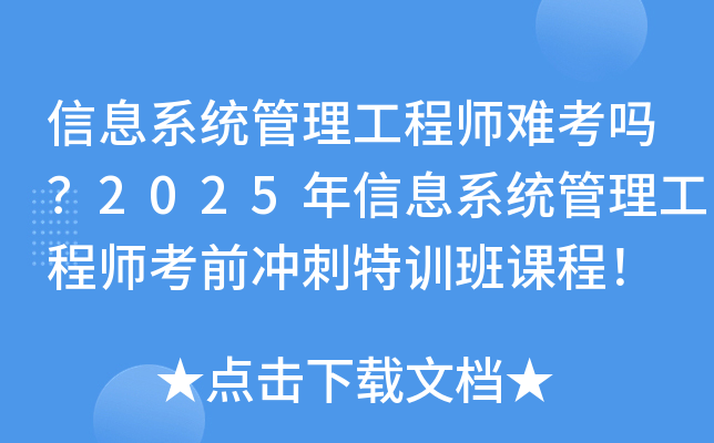 信息系统管理工程师难考吗？2025年信息系统管理工程师考前冲刺特训班课程！