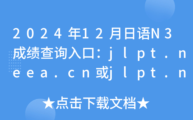 2024年12月日语N3成绩查询入口：jlpt.neea.cn或jlpt.neea.edu.cn（已开通）