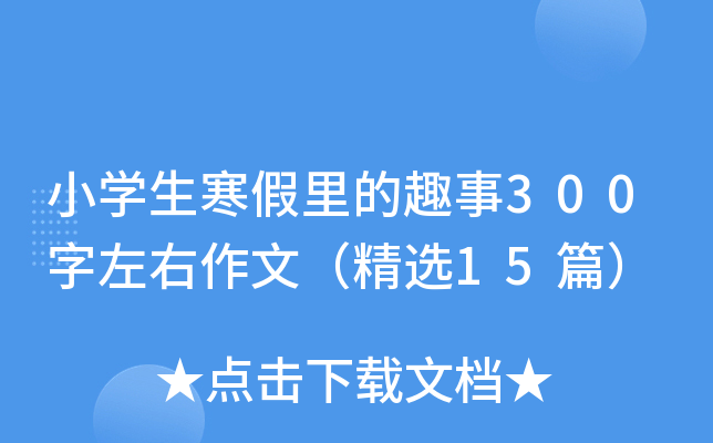 小开云kaiyun(中国)生寒假里的趣事300字左右作文（精选15篇）