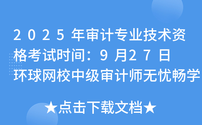 2025年审计专业技术资格考试时间：9月27日  环球网校中级审计师无忧畅开云kaiyun(中国)课程！