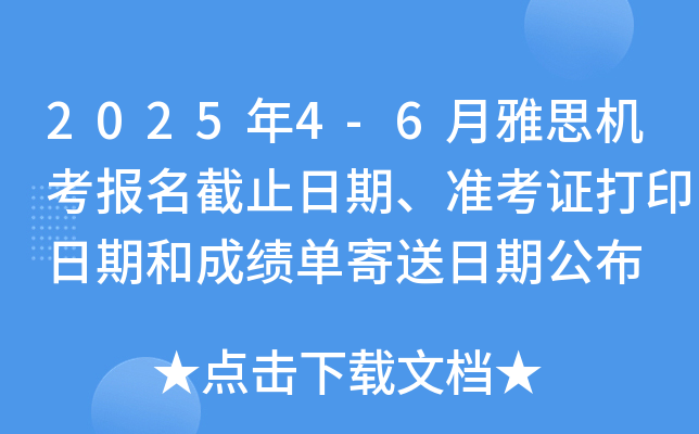 2025年4-6月雅思机考报名截止日期、准考证打印日期和成绩单寄送日期公布