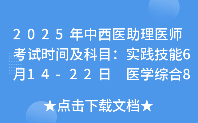 2025年中西医助理医师考试时间及科目：实践技能6月14-22日 医开云kaiyun(中国)综合8月23日