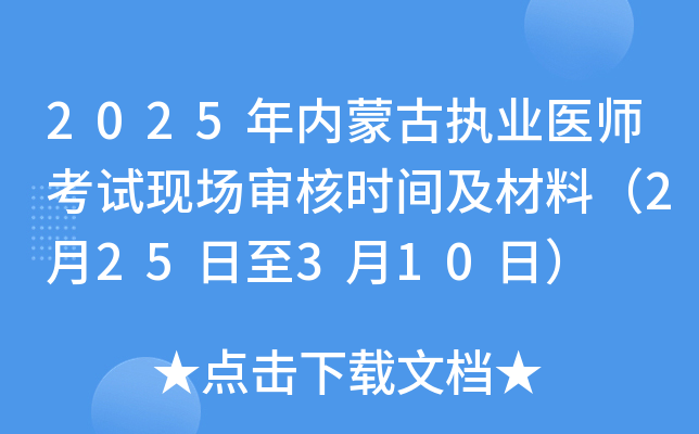2025年内蒙古执业医师考试现场审核时间及材料（2月25日至3月10日）