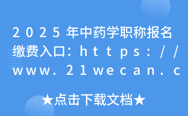 2025年中药学职称报名缴费入口：https://www.21wecan.com/（已开通）