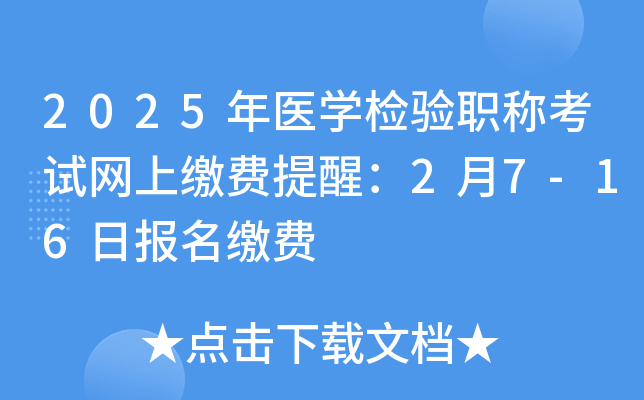 2025年医开云kaiyun(中国)检验职称考试网上缴费提醒：2月7-16日报名缴费