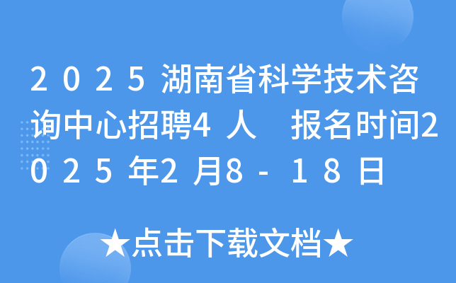 2025湖南省科开云kaiyun(中国)技术咨询中心招聘4人 报名时间2025年2月8-18日