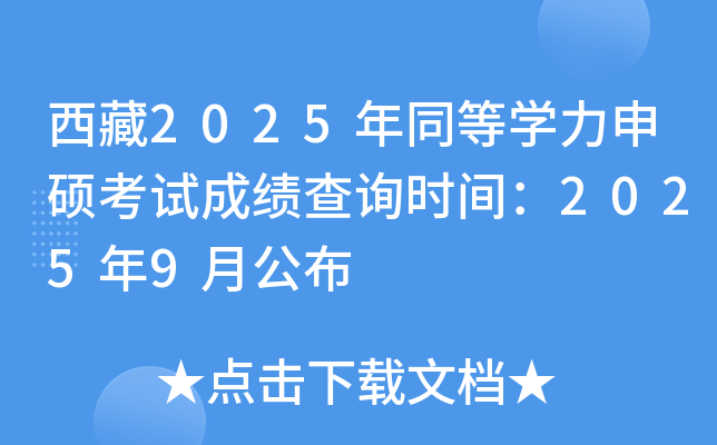 西藏2025年同等开云kaiyun(中国)力申硕考试成绩查询时间：2025年9月公布
