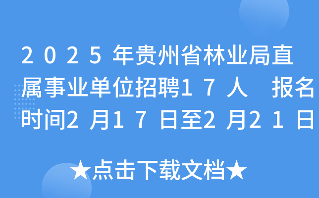 2025年贵州省林业局直属事业单位招聘17人 报名时间2月17日至2月21日